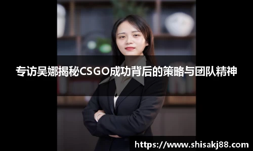 专访吴娜揭秘CSGO成功背后的策略与团队精神