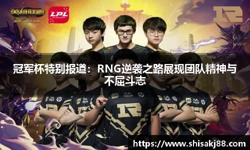 冠军杯特别报道：RNG逆袭之路展现团队精神与不屈斗志