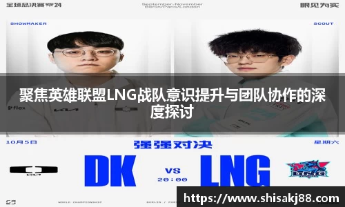 聚焦英雄联盟LNG战队意识提升与团队协作的深度探讨