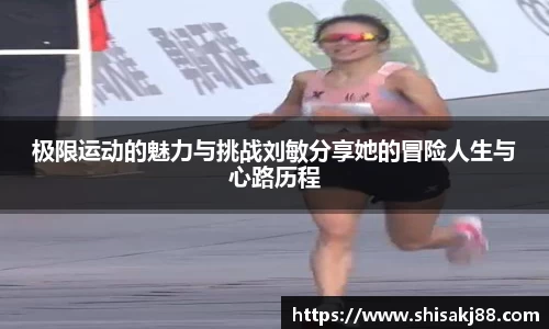 极限运动的魅力与挑战刘敏分享她的冒险人生与心路历程