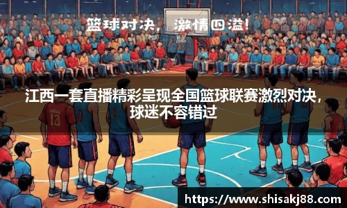 江西一套直播精彩呈现全国篮球联赛激烈对决，球迷不容错过