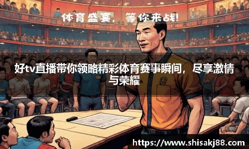 好tv直播带你领略精彩体育赛事瞬间，尽享激情与荣耀
