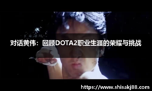 对话黄伟：回顾DOTA2职业生涯的荣耀与挑战