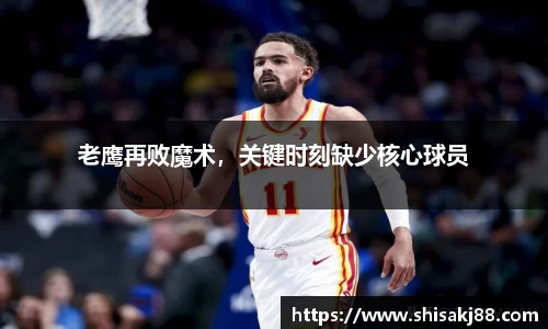 老鹰再败魔术，关键时刻缺少核心球员