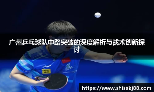 广州乒乓球队中路突破的深度解析与战术创新探讨