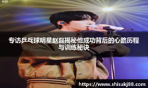 专访乒乓球明星赵磊揭秘他成功背后的心路历程与训练秘诀