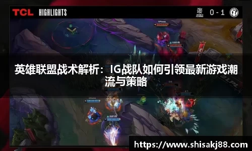 英雄联盟战术解析：IG战队如何引领最新游戏潮流与策略