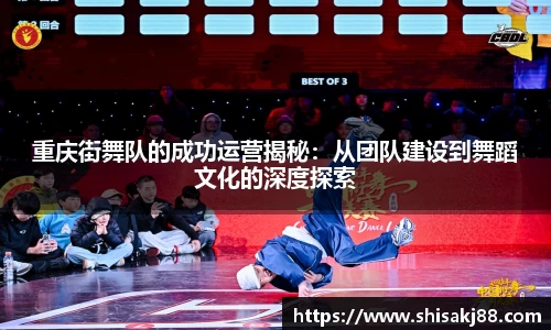 重庆街舞队的成功运营揭秘：从团队建设到舞蹈文化的深度探索