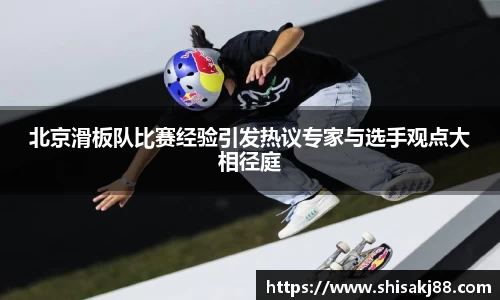 北京滑板队比赛经验引发热议专家与选手观点大相径庭