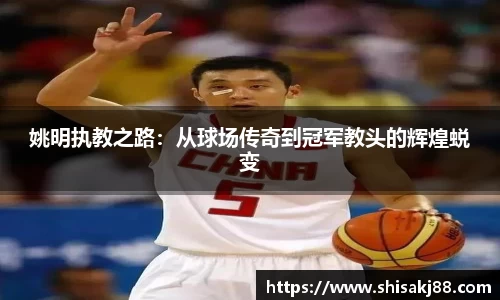 姚明执教之路：从球场传奇到冠军教头的辉煌蜕变