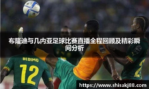 布隆迪与几内亚足球比赛直播全程回顾及精彩瞬间分析