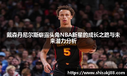 戴森丹尼尔斯崭露头角NBA新星的成长之路与未来潜力分析