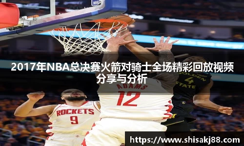 2017年NBA总决赛火箭对骑士全场精彩回放视频分享与分析