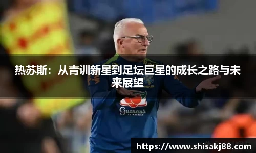 热苏斯：从青训新星到足坛巨星的成长之路与未来展望